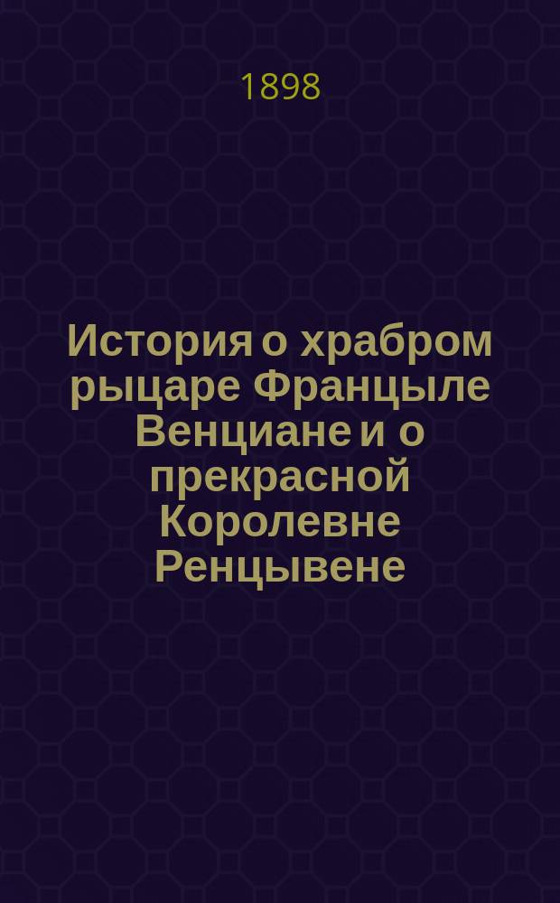 История о храбром рыцаре Францыле Венциане и о прекрасной Королевне Ренцывене