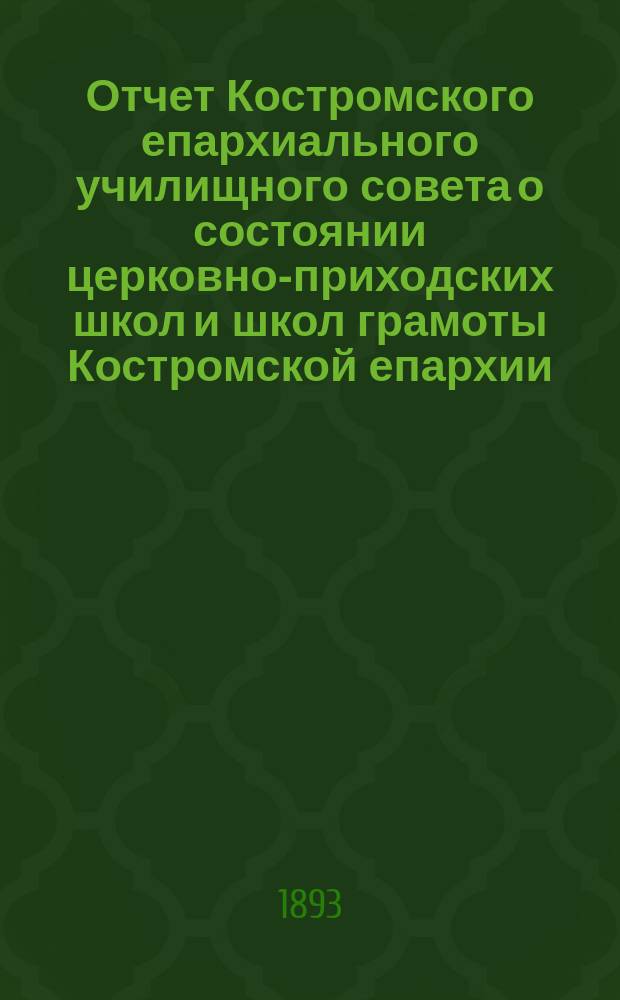 Отчет Костромского епархиального училищного совета о состоянии церковно-приходских школ и школ грамоты Костромской епархии... ... за 1891/2 учебный год