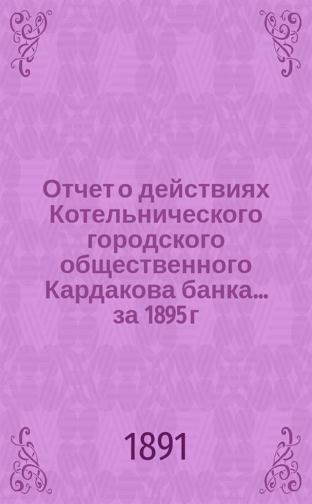 Отчет о действиях Котельнического городского общественного Кардакова банка... за 1895 г.
