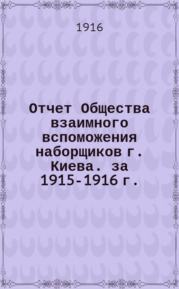 Отчет Общества взаимного вспоможения наборщиков г. Киева. за 1915-1916 г.