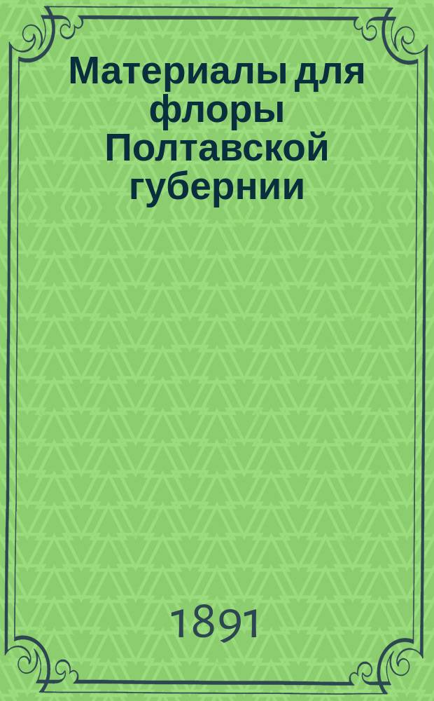 Материалы для флоры Полтавской губернии : Результаты флорист. исслед. Полт. губ