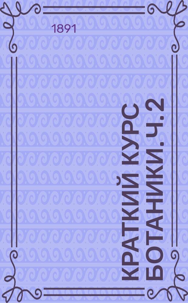 Краткий курс ботаники. Ч. 2 : Физиология растений ; Микология ; Бактериология