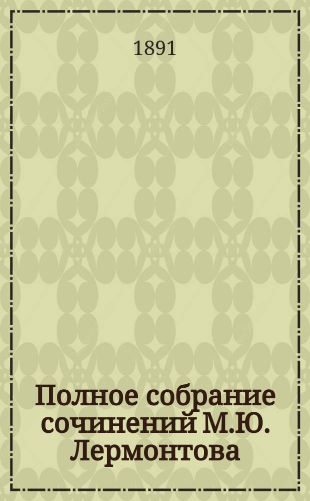 Полное собрание сочинений М.Ю. Лермонтова : В 4 т. : С биогр. очерком, факс. и портр. Лермонтова, грав. на стали Ф.А. Брокгаузом в Лейпциге. Т. 1-4