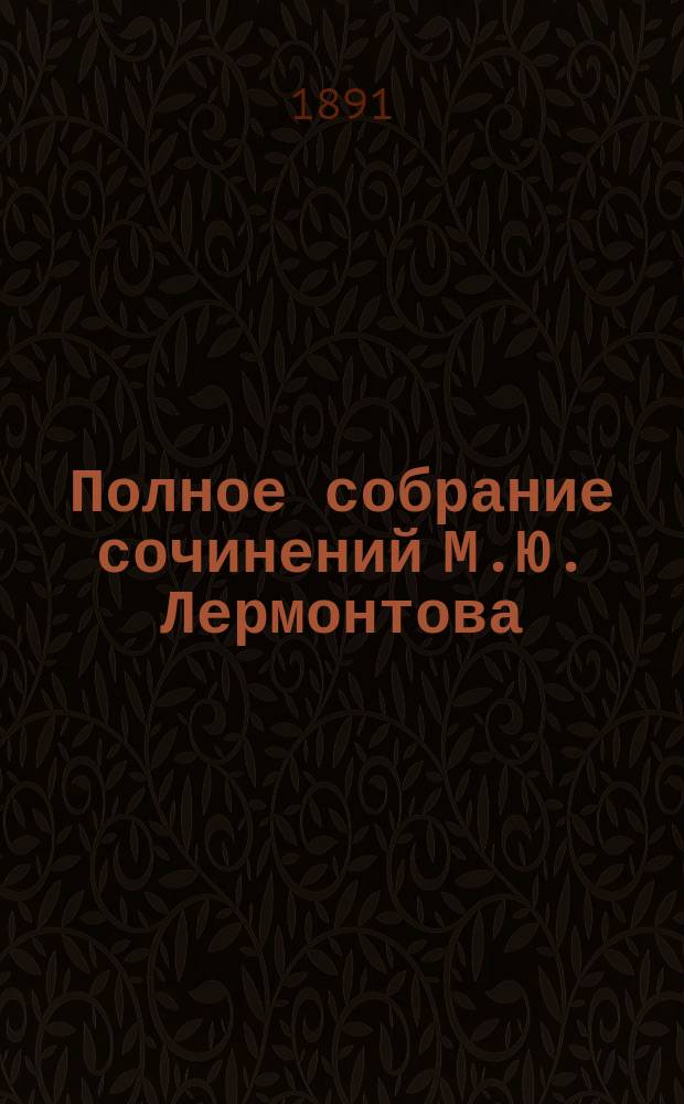 Полное собрание сочинений М.Ю. Лермонтова : В 4 т. С биогр. очерком, факс. и портр. Лермонтова, грав. на стали Ф.А. Брокгаузом в Лейпциге. Т. 1-4. Т. 4 : Драмы