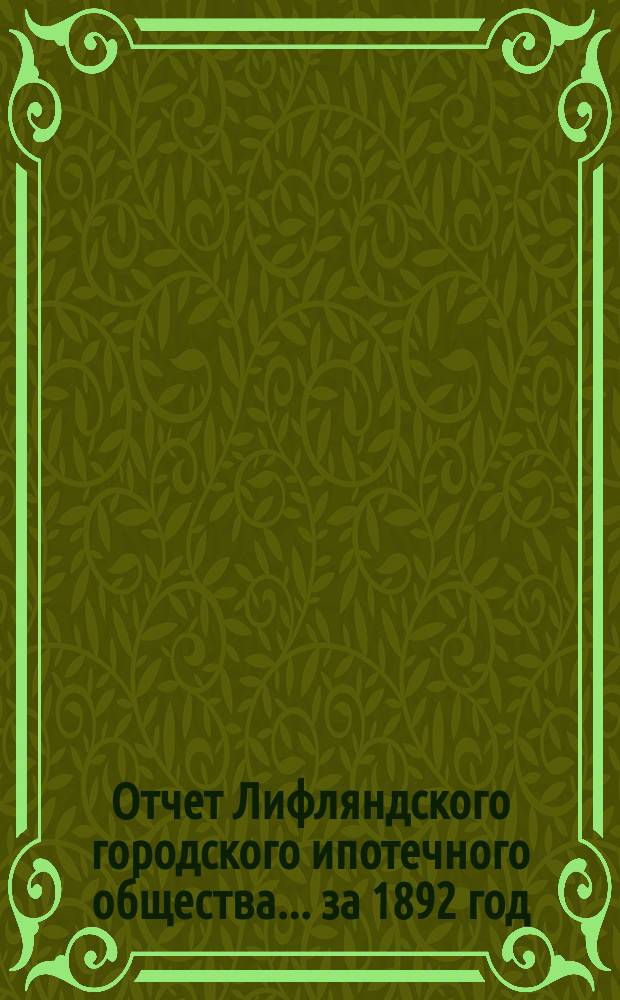 Отчет Лифляндского городского ипотечного общества... ... за 1892 год