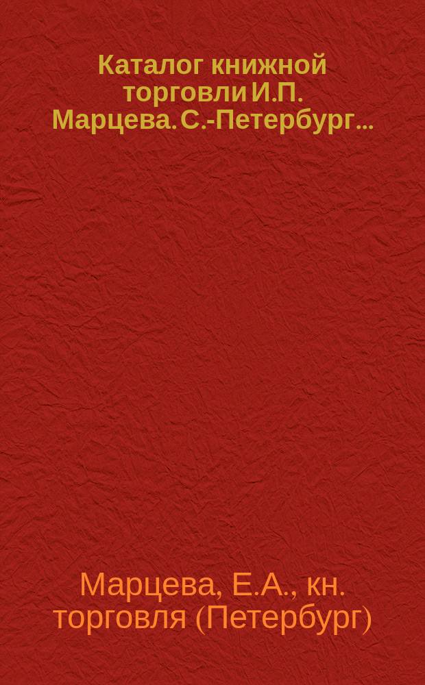 Каталог книжной торговли И.П. Марцева. С.-Петербург... : Антиквар. и дешев. кн. № 1-