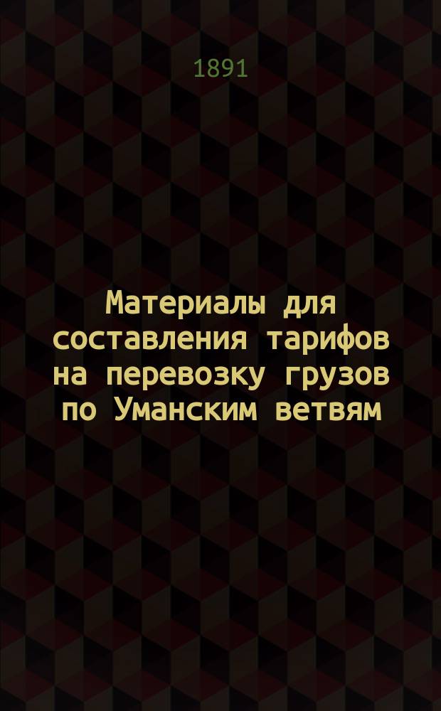 Материалы для составления тарифов на перевозку грузов по Уманским ветвям : Ч. 1-2