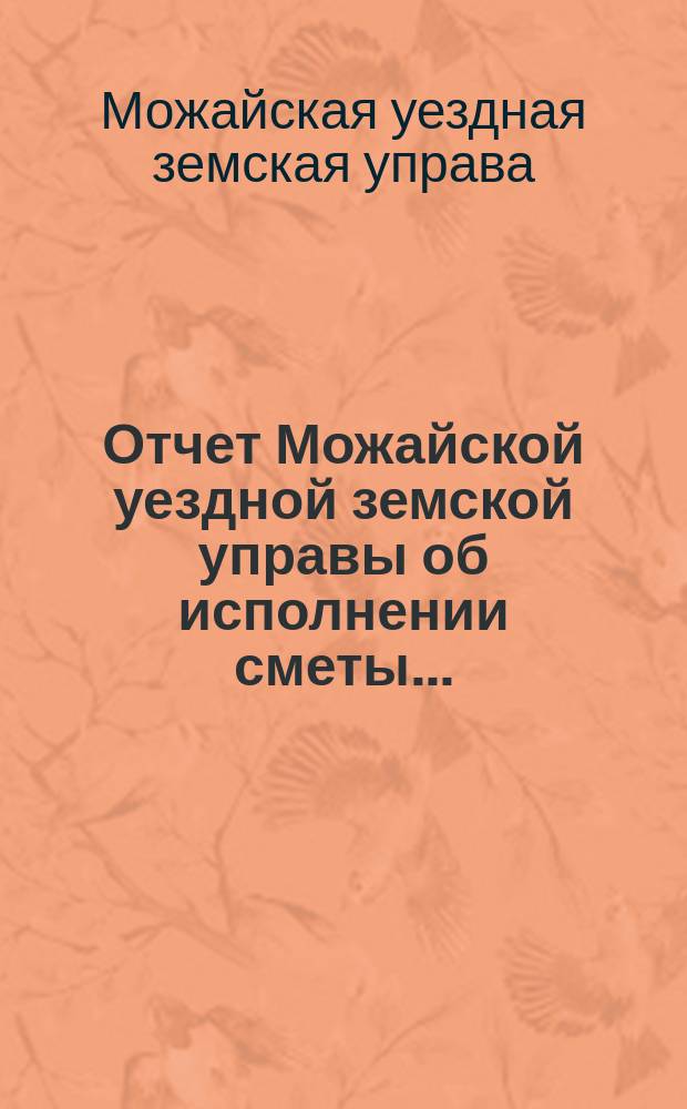 Отчет Можайской уездной земской управы об исполнении сметы ...