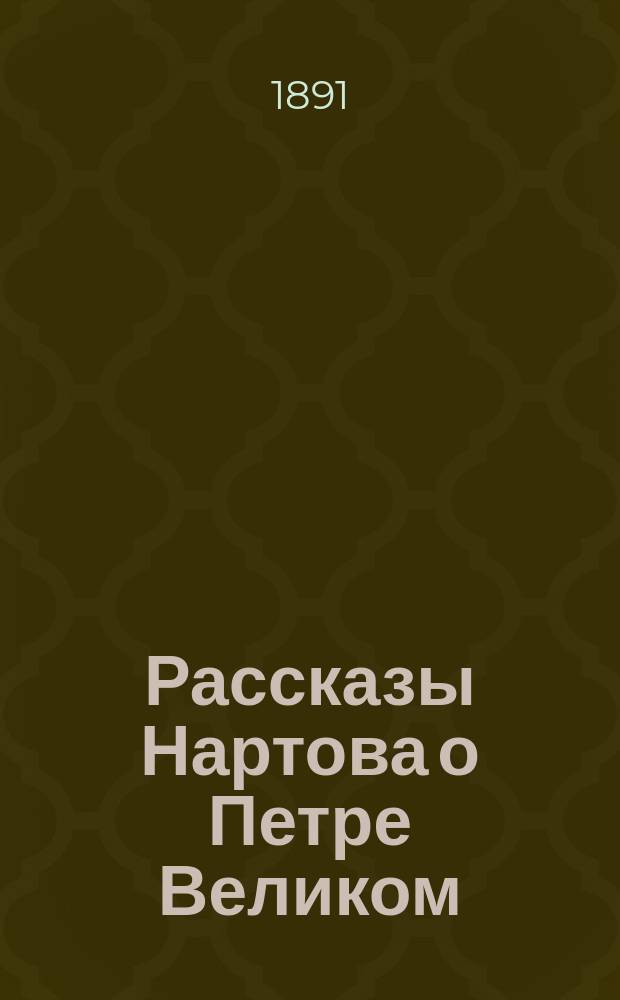 Рассказы Нартова о Петре Великом : Достопамятные повествования и речи Петра Великого