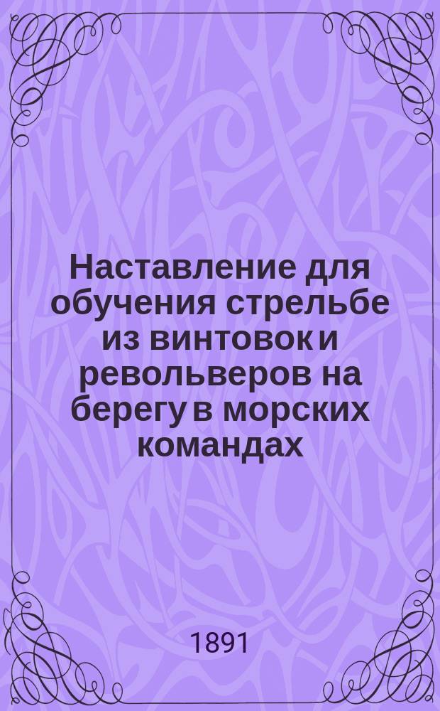 Наставление для обучения стрельбе из винтовок и револьверов на берегу в морских командах : Ч. 1. Ч. 1 : Обучение стрельбе