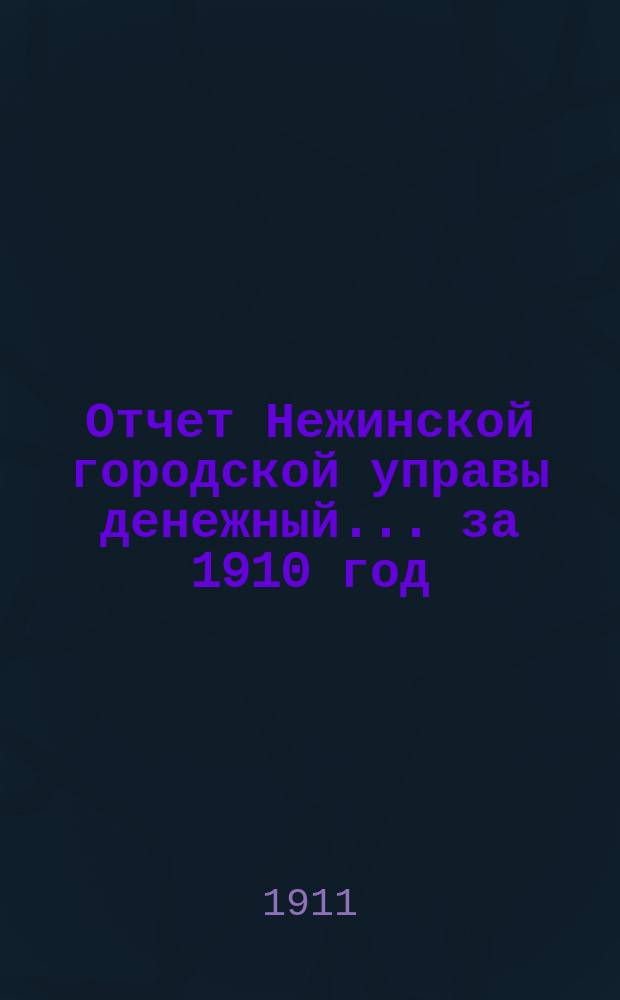 Отчет Нежинской городской управы [денежный]... за 1910 год