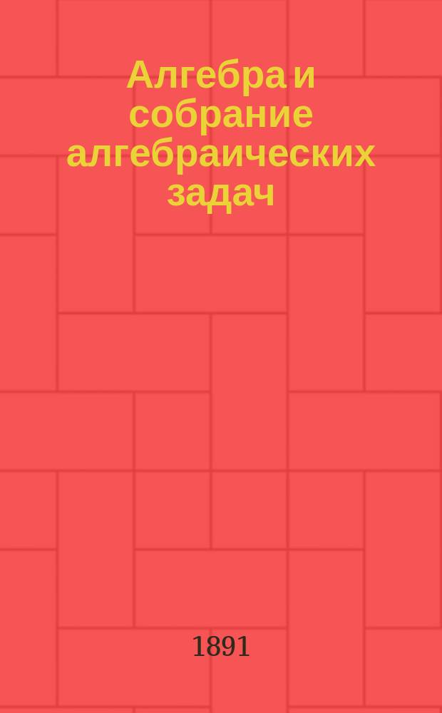 Алгебра и собрание алгебраических задач : Курс сред. учеб. заведений