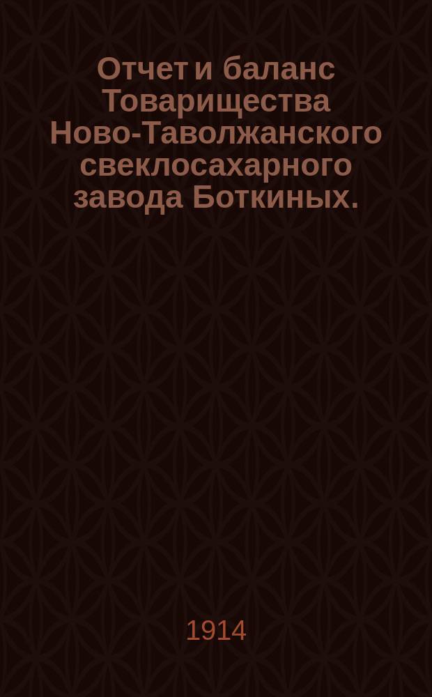 Отчет и баланс Товарищества Ново-Таволжанского свеклосахарного завода Боткиных... ... с 1-го марта 1913 года по 1-е марта 1914 года