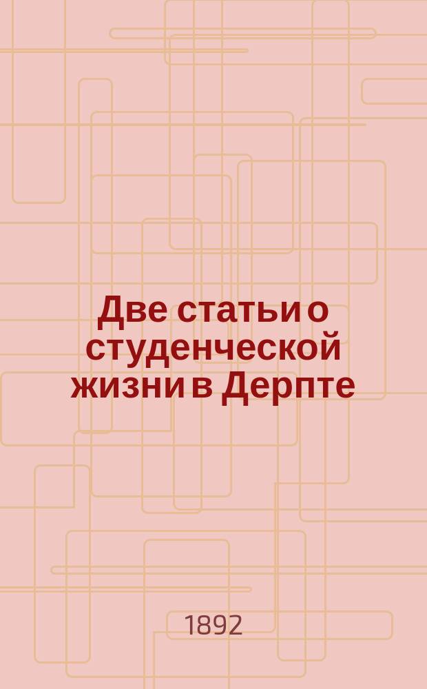 Две статьи о студенческой жизни в Дерпте : Очерк