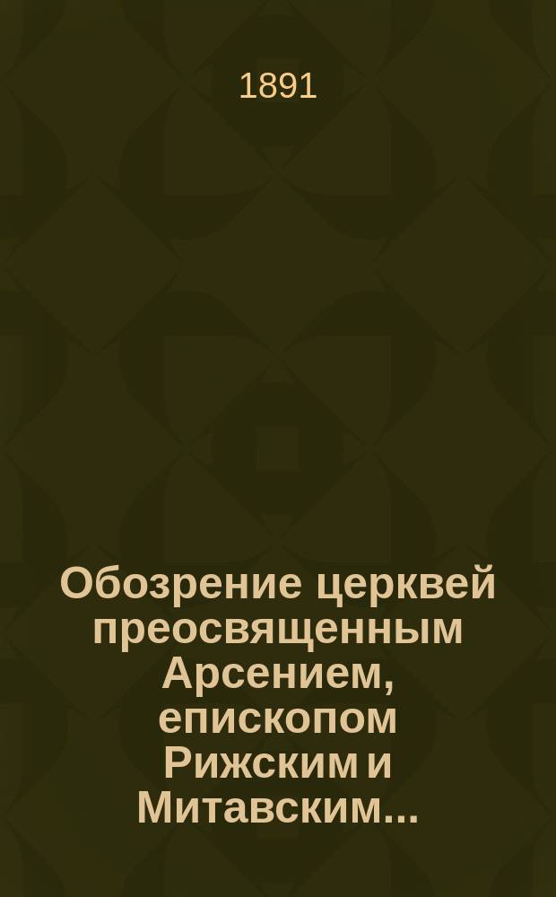Обозрение церквей преосвященным Арсением, епископом Рижским и Митавским...