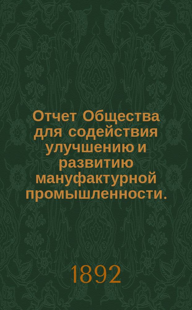 Отчет Общества для содействия улучшению и развитию мануфактурной промышленности... за 1891 год