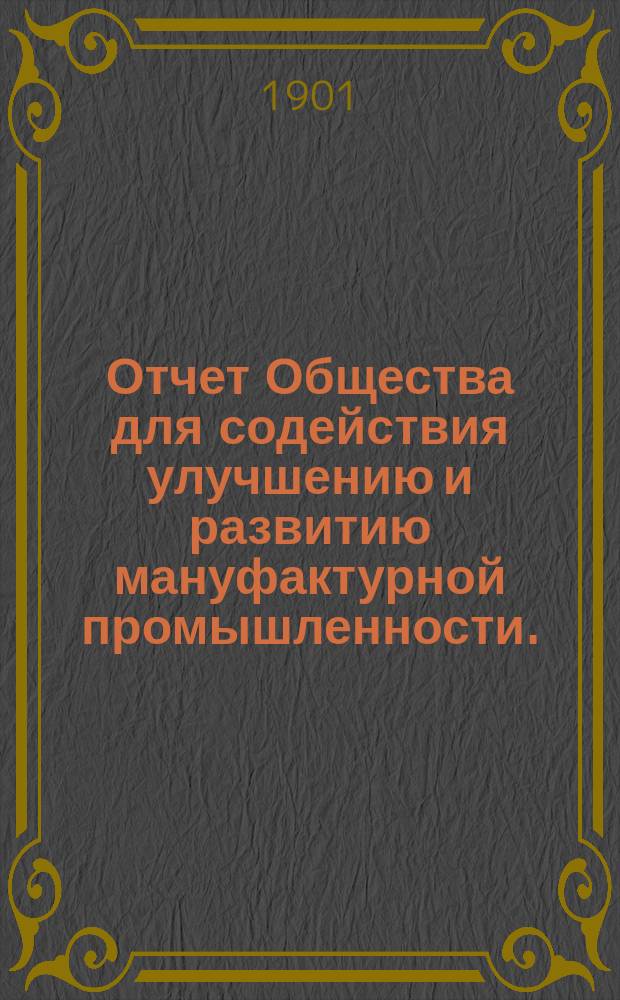 Отчет Общества для содействия улучшению и развитию мануфактурной промышленности... за 1900 год