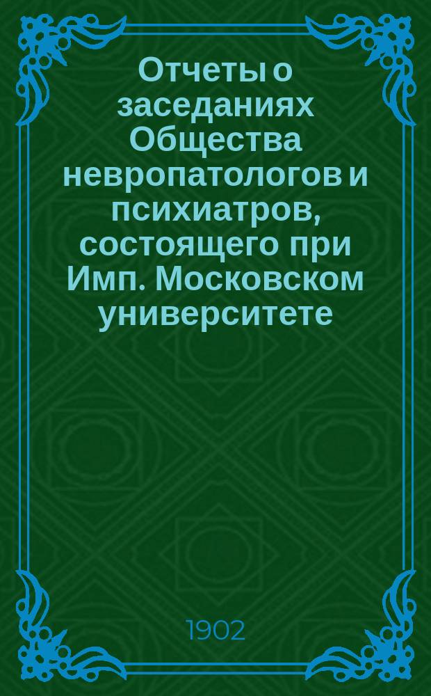 Отчеты о заседаниях Общества невропатологов и психиатров, состоящего при Имп. Московском университете... за 1900-1901 г.