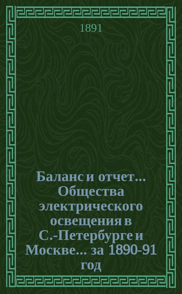 Баланс и отчет... Общества электрического освещения в С.-Петербурге и Москве... ... за 1890-91 год