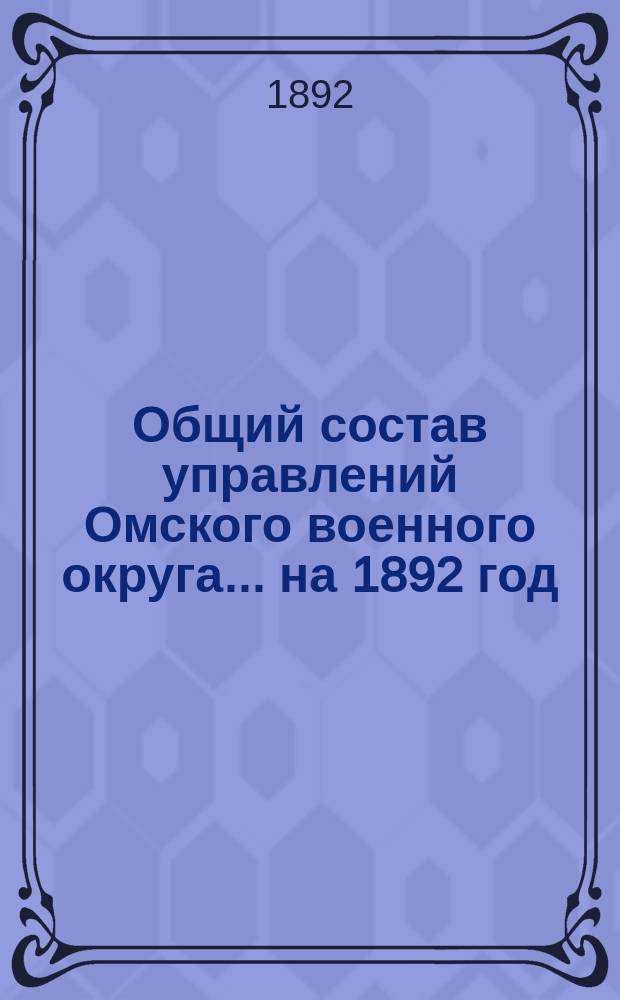 Общий состав управлений Омского военного округа... ... на 1892 год