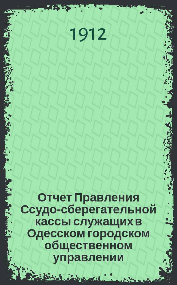 Отчет Правления Ссудо-сберегательной кассы служащих в Одесском городском общественном управлении... за 1911 г.