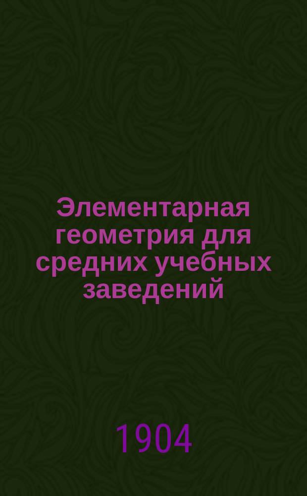 Элементарная геометрия для средних учебных заведений : С прил. большого количества упражнений и статьи: Главнейшие методы решения геометрических задач на построение