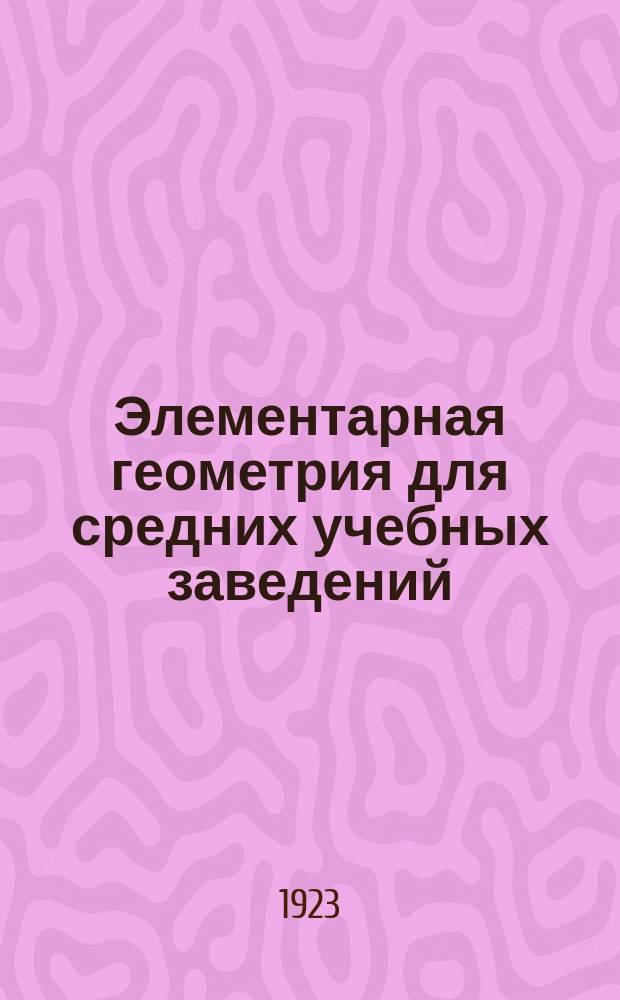 Элементарная геометрия для средних учебных заведений : С прил. большого количества упражнений и статьи: Главнейшие методы решения геометрических задач на построение