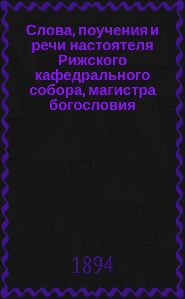 Слова, поучения и речи настоятеля Рижского кафедрального собора, магистра богословия, протоиерея Василия Князева : Вып. 1-. Вып. 3