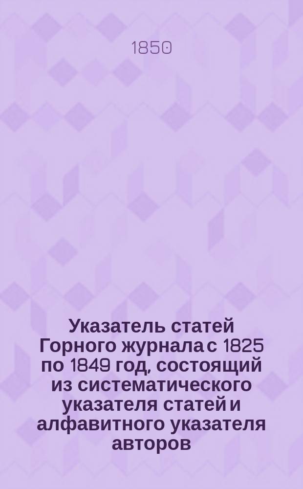 Указатель статей Горного журнала с 1825 по 1849 год, состоящий из систематического указателя статей и алфавитного указателя авторов
