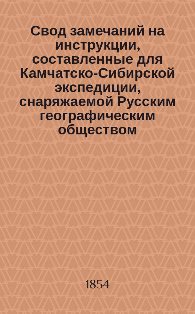 Свод замечаний на инструкции, составленные для Камчатско-Сибирской экспедиции, снаряжаемой Русским географическим обществом