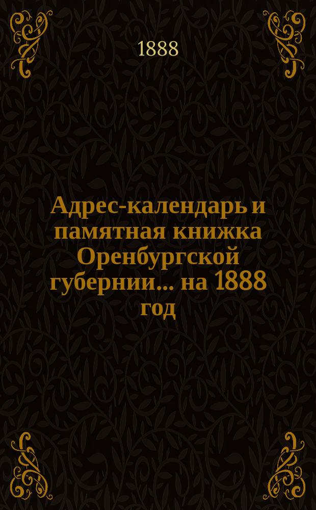 Адрес-календарь и памятная книжка Оренбургской губернии... ... на 1888 год