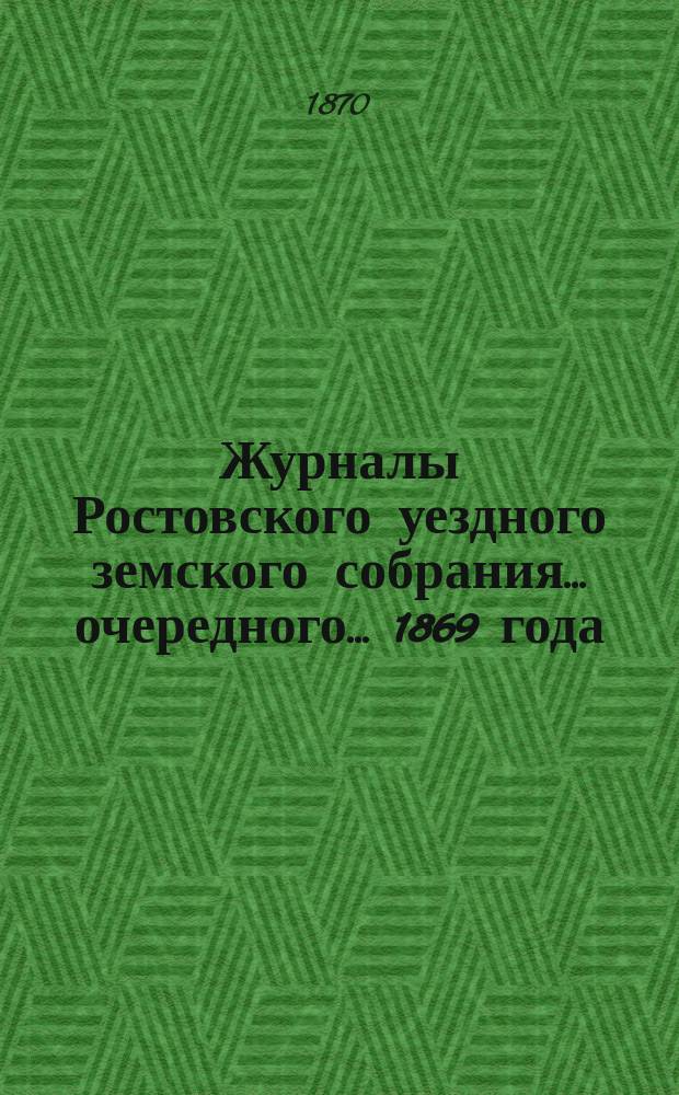 Журналы Ростовского уездного земского собрания... очередного... 1869 года