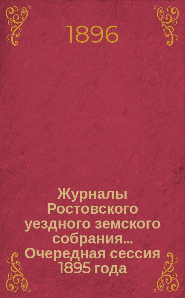 Журналы Ростовского уездного земского собрания... Очередная сессия 1895 года