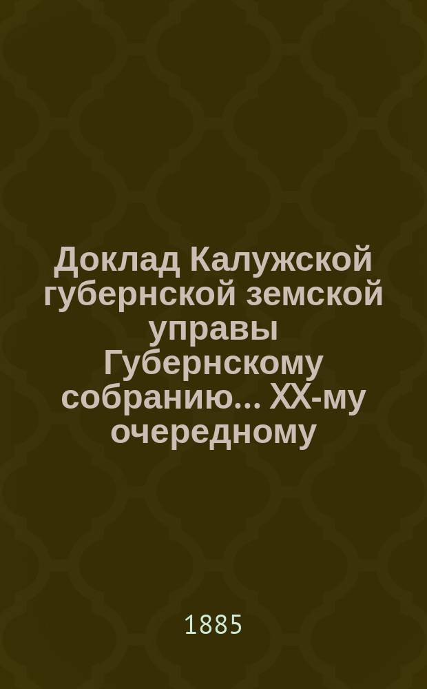 Доклад Калужской губернской земской управы Губернскому собранию... ... XX-му очередному : По вопросу: кому следует распоряжаться и вести отчетность деньгам, отпускаемым казною согласно 3 пун. 164 ст. Уст. о воин. повинности