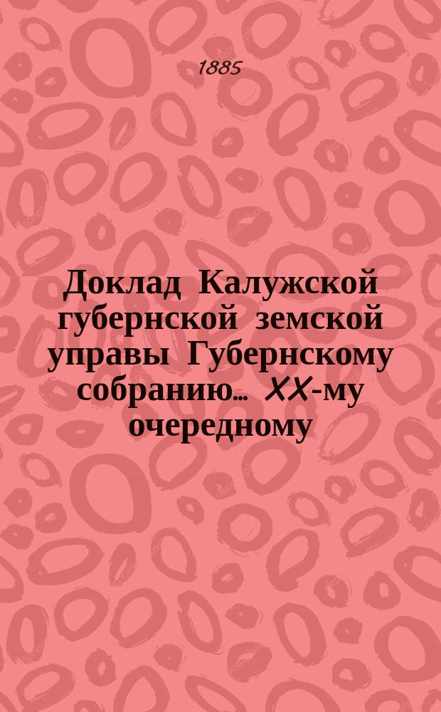Доклад Калужской губернской земской управы Губернскому собранию... ... XX-му очередному : По предложению Министерства внутренних дел о мерах против сапа лошадей