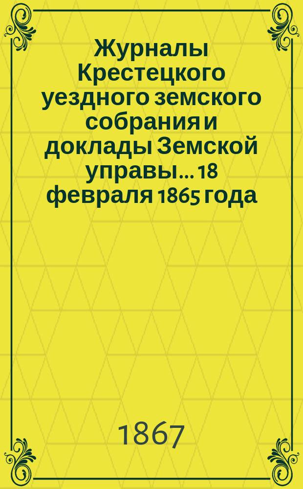 Журналы Крестецкого уездного земского собрания и доклады Земской управы... 18 февраля 1865 года