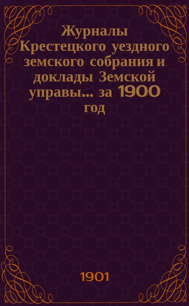 Журналы Крестецкого уездного земского собрания и доклады Земской управы... за 1900 год