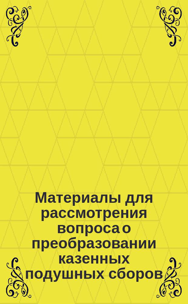 Материалы для рассмотрения вопроса о преобразовании казенных подушных сборов : 1. 5 : Соображения и заключение Губернской земской управы