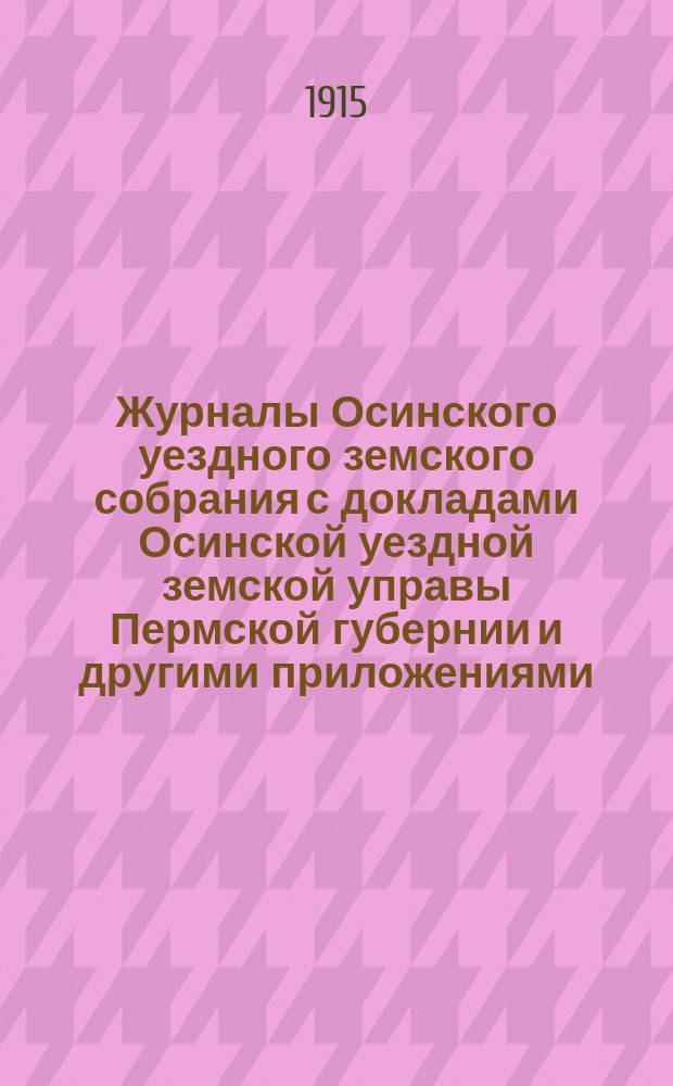 Журналы Осинского уездного земского собрания с докладами Осинской уездной земской управы Пермской губернии и другими приложениями... 45-й очередной сессии 1914 г.