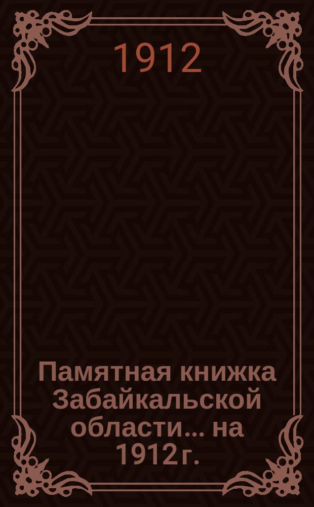 Памятная книжка Забайкальской области. ... на 1912 г.