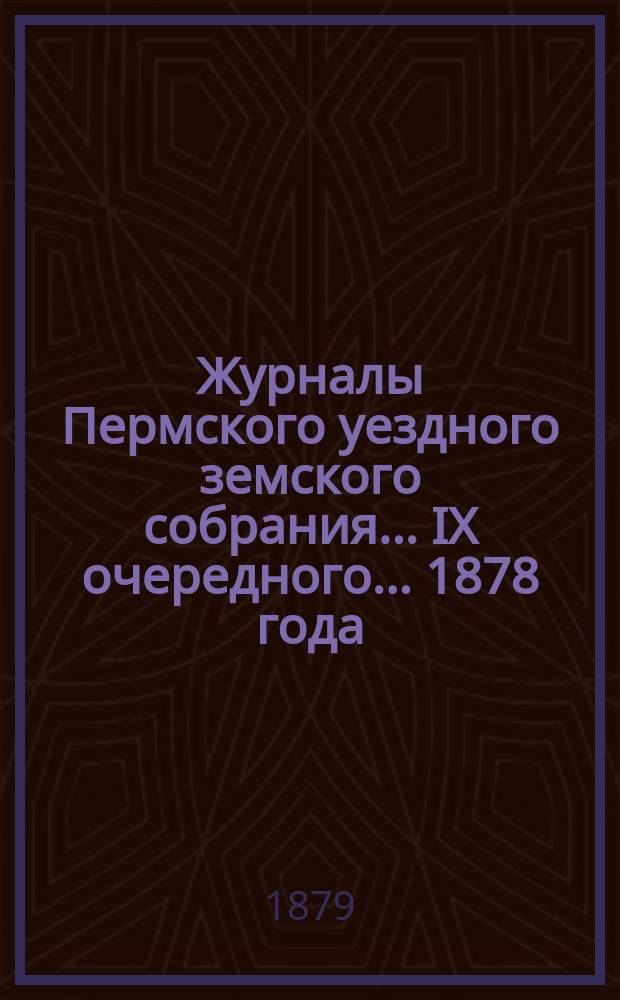 Журналы Пермского уездного земского собрания... IX очередного... 1878 года