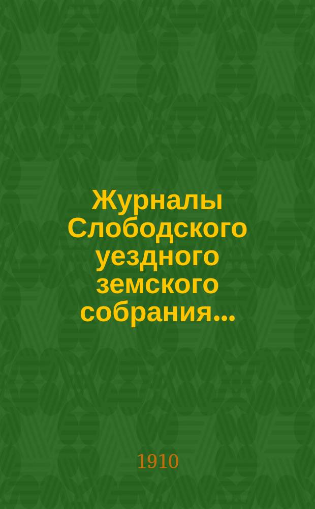 Журналы Слободского уездного земского собрания.. : С прил. чрезвычайной сессии, утреннего и вечерного заседаний 27 февраля 1908 года, за №№ 1 и 2
