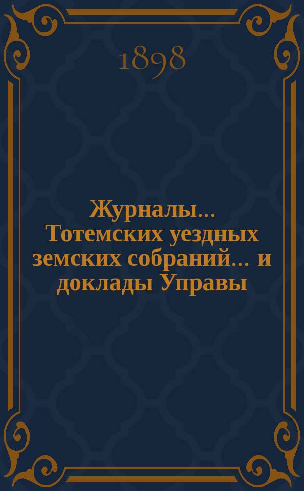 Журналы... Тотемских уездных земских собраний ... и доклады Управы : С прил. чрезвычайного и очередного... созыва 1897 года