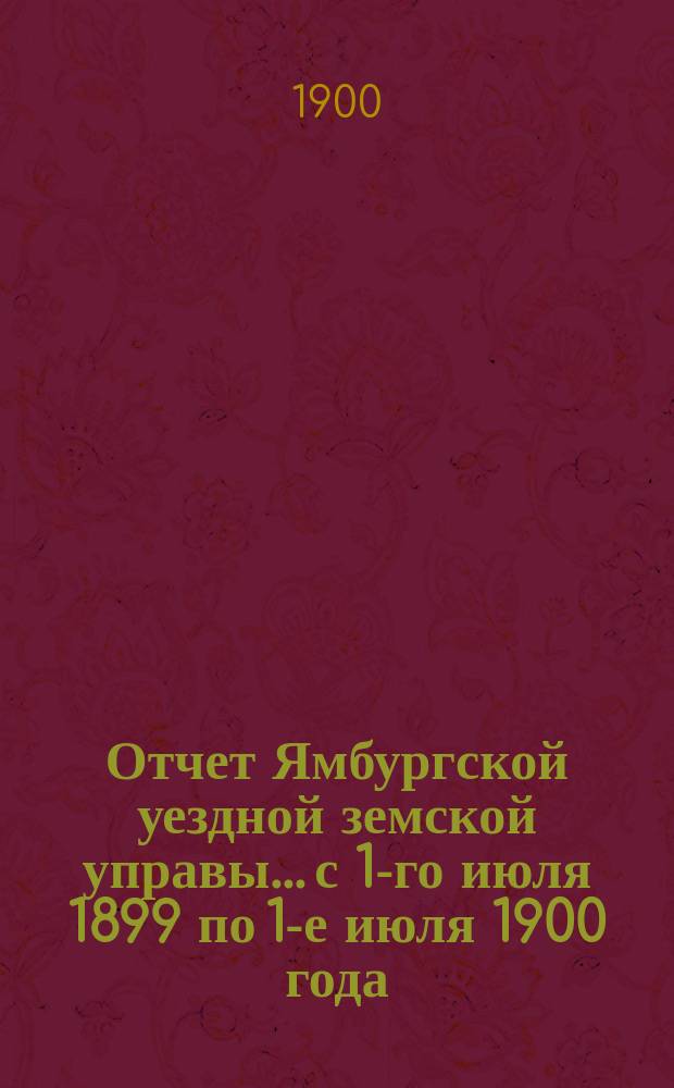 Отчет Ямбургской уездной земской управы... с 1-го июля 1899 по 1-е июля 1900 года