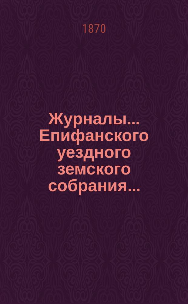 Журналы... Епифанского уездного земского собрания...