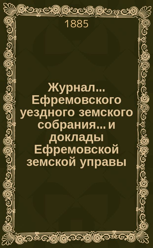 Журнал... Ефремовского уездного земского собрания... и доклады Ефремовской земской управы : С прил. XX очередного... 19 сентября 1884 года