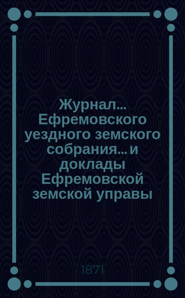 Журнал... Ефремовского уездного земского собрания... и доклады Ефремовской земской управы : С прил. 44-го очередного... 1-3 октября 1908 года