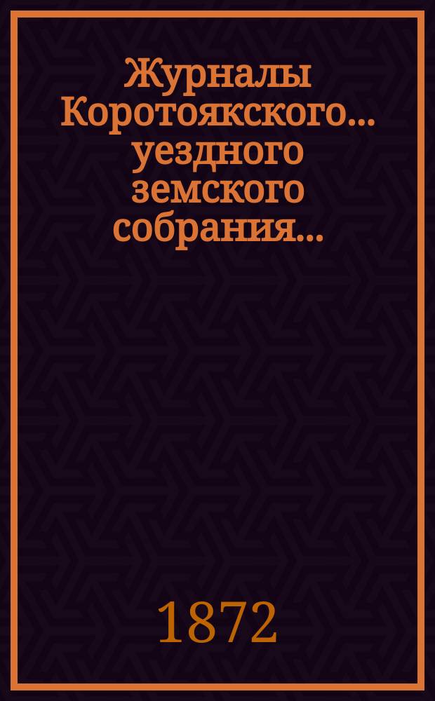Журналы Коротоякского... уездного земского собрания.. : С докладами Управы, отчетами и другими приложениями. чрезвычайного... ноябрьской сессии 1871-го года
