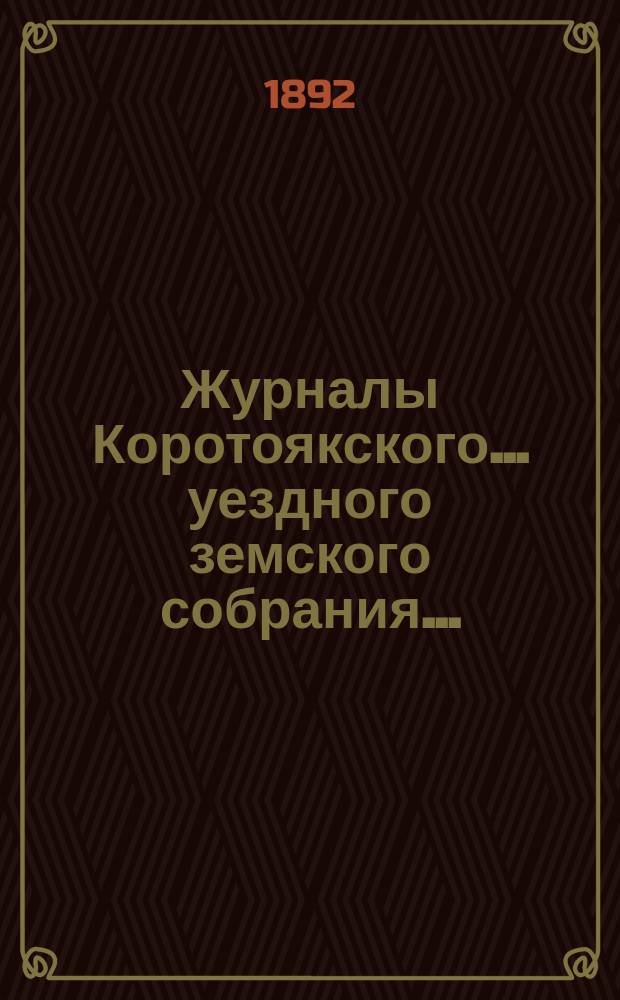 Журналы Коротоякского... уездного земского собрания.. : С докладами Управы, отчетами и другими приложениями. очередного... сессии 1891 года