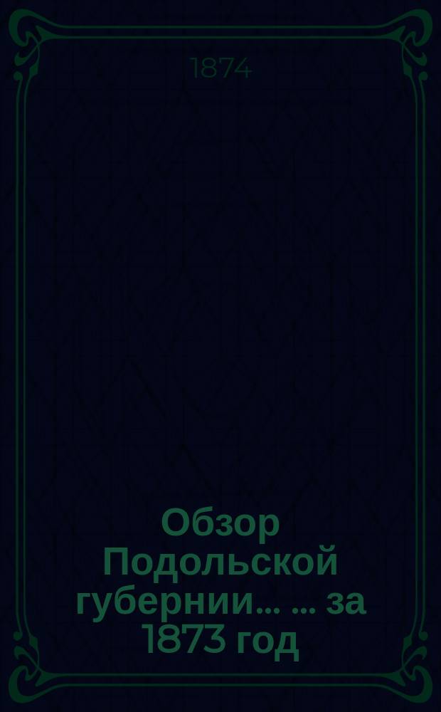 Обзор Подольской губернии ... ... за 1873 год
